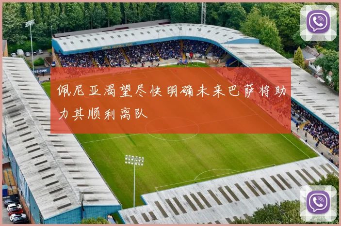 佩尼亚渴望尽快明确未来巴萨将助力其顺利离队