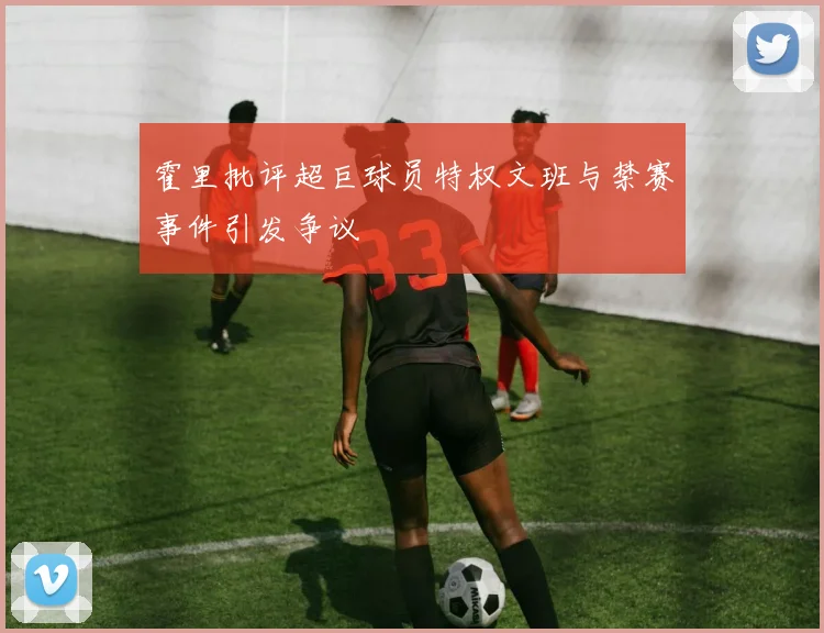 霍里批评超巨球员特权文班与禁赛事件引发争议